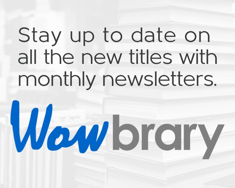 Wowbrary Stay up to date on all the new titles with monthly newsletters